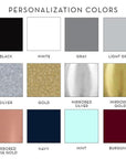 Swatches of personalization colors - black, white, grey, light grey, silver, gold, mirrored silver, mirrored gold, mirrored rose gold, navy, mint, burgundy.