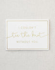 I couldn't tie the knot without you, white card with gold rim and lettering on beige background.