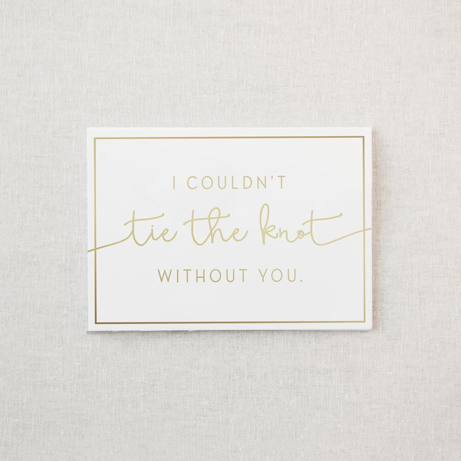 I couldn't tie the knot without you,  white card with gold rim and lettering on beige background. 